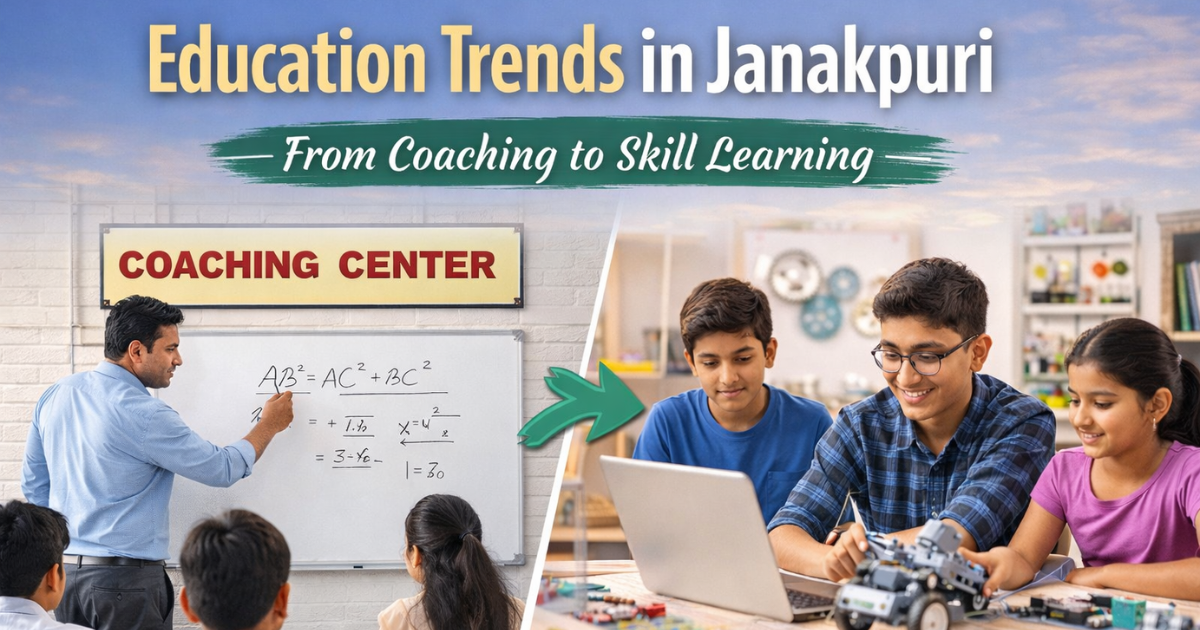 Changing Education Needs in Janakpuri: From Coaching Centers to Skill-Based Learning education trends in Janakpuri